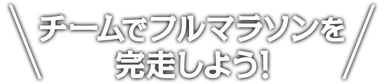 チームでフルマラソンを完走しよう！